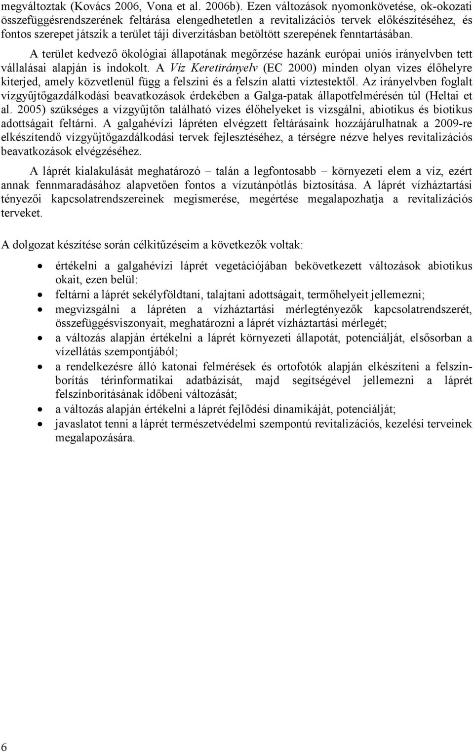 szerepének fenntartásában. A terület kedvezı ökológiai állapotának megırzése hazánk európai uniós irányelvben tett vállalásai alapján is indokolt.