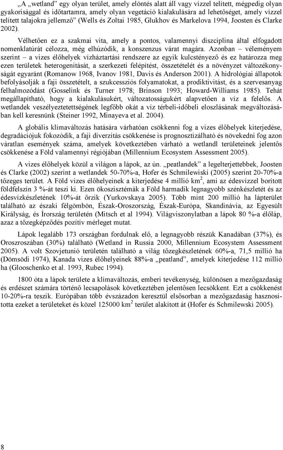 Vélhetıen ez a szakmai vita, amely a pontos, valamennyi diszciplina által elfogadott nomenklatúrát célozza, még elhúzódik, a konszenzus várat magára.