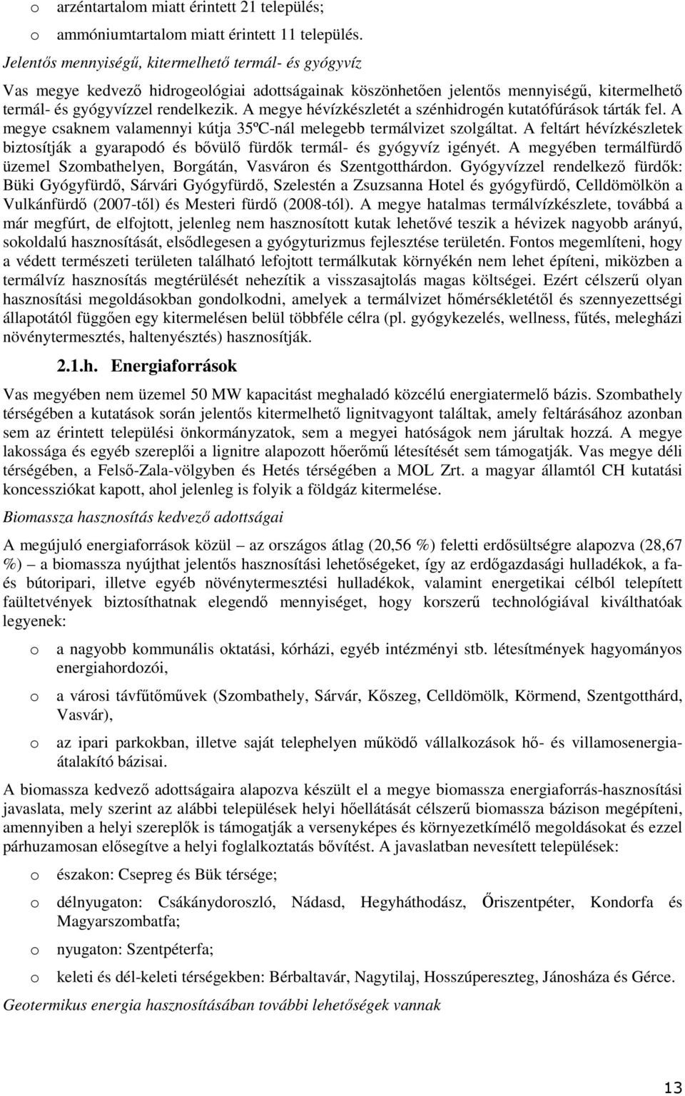 A megye hévízkészletét a szénhidrgén kutatófúrásk tárták fel. A megye csaknem valamennyi kútja 35ºC-nál melegebb termálvizet szlgáltat.