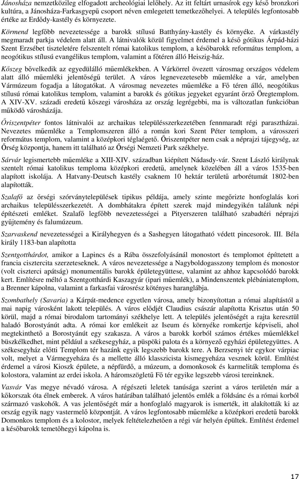 A látnivalók közül figyelmet érdemel a késő gótikus Árpád-házi Szent Erzsébet tiszteletére felszentelt római katlikus templm, a későbarkk refrmátus templm, a negótikus stílusú evangélikus templm,
