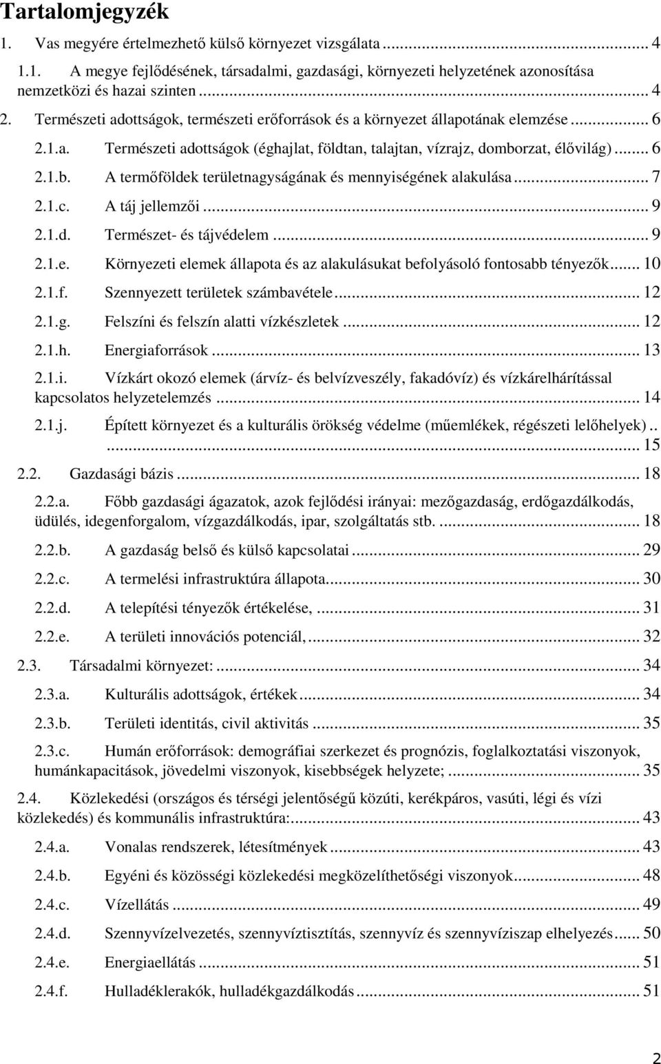 zat, élővilág)... 6 2.1.b. A termőföldek területnagyságának és mennyiségének alakulása... 7 2.1.c. A táj jellemzői... 9 2.1.d. Természet- és tájvédelem... 9 2.1.e. Környezeti elemek állapta és az alakulásukat beflyásló fntsabb tényezők.