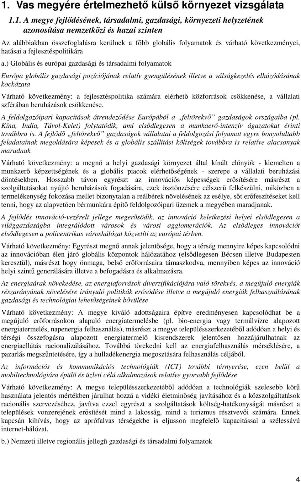 ) Glbális és európai gazdasági és társadalmi flyamatk Európa glbális gazdasági pzíciójának relatív gyengülésének illetve a válságkezelés elhúzódásának kckázata Várható következmény: a