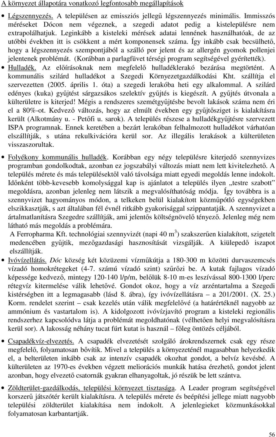 Leginkább a kisteleki mérések adatai lennének használhatóak, de az utóbbi években itt is csökkent a mért komponensek száma.