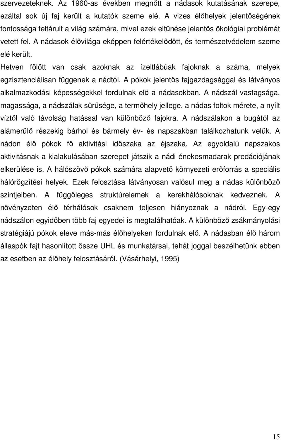 A nádasok élővilága eképpen felértékelődött, és természetvédelem szeme elé került. Hetven fölött van csak azoknak az ízeltlábúak fajoknak a száma, melyek egzisztenciálisan függenek a nádtól.