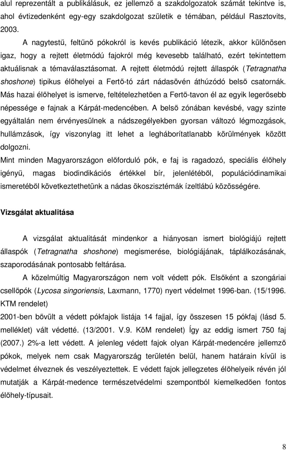 A rejtett életmódú rejtett állaspók (Tetragnatha shoshone) tipikus élőhelyei a Fertő-tó zárt nádasövén áthúzódó belső csatornák.