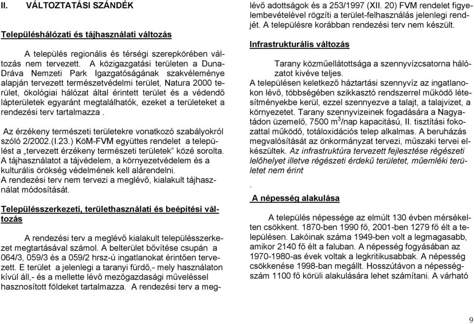 védendő lápterületek egyaránt megtalálhatók, ezeket a területeket a rendezési terv tartalmazza. Az érzékeny természeti területekre vonatkozó szabályokról szóló 2/2002.(I.23.