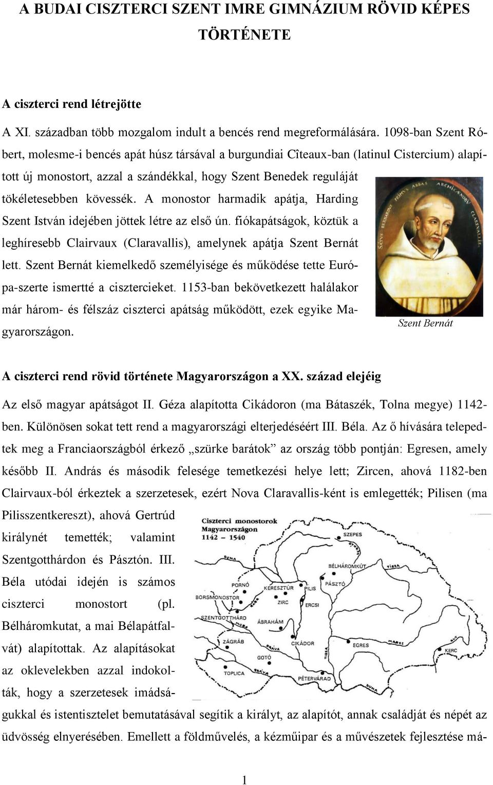 kövessék. A monostor harmadik apátja, Harding Szent István idejében jöttek létre az első ún. fiókapátságok, köztük a leghíresebb Clairvaux (Claravallis), amelynek apátja Szent Bernát lett.