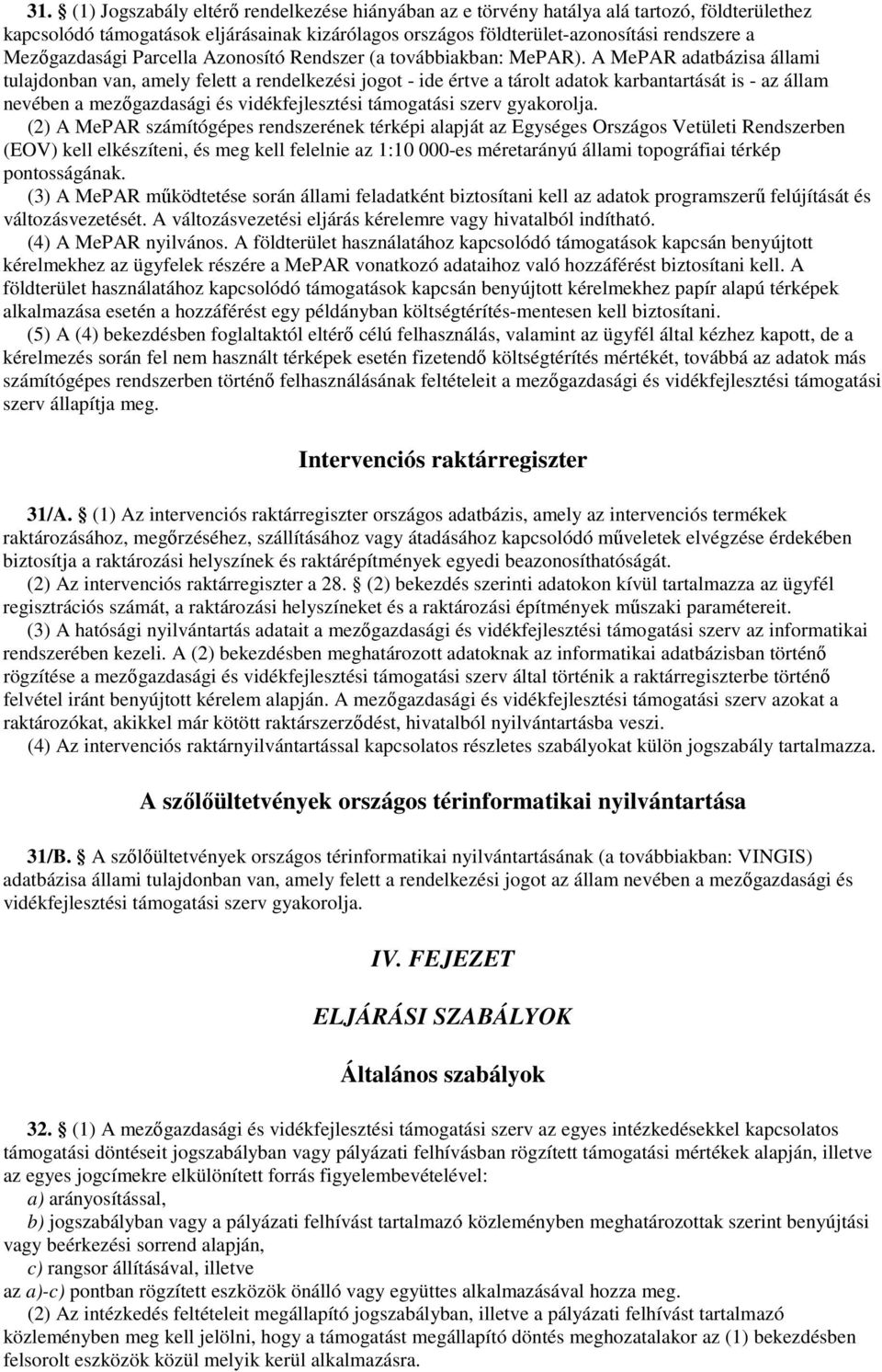A MePAR adatbázisa állami tulajdonban van, amely felett a rendelkezési jogot - ide értve a tárolt adatok karbantartását is - az állam nevében a mezőgazdasági és vidékfejlesztési támogatási szerv