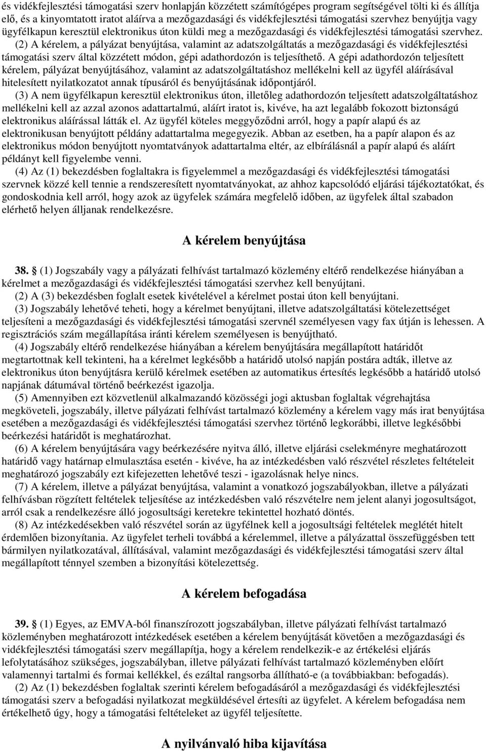(2) A kérelem, a pályázat benyújtása, valamint az adatszolgáltatás a mezőgazdasági és vidékfejlesztési támogatási szerv által közzétett módon, gépi adathordozón is teljesíthető.