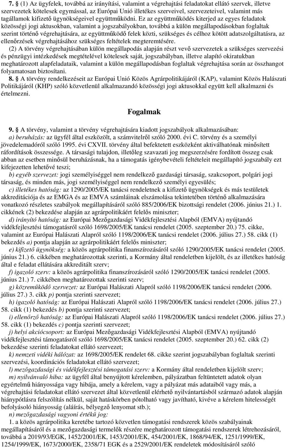 Ez az együttműködés kiterjed az egyes feladatok közösségi jogi aktusokban, valamint a jogszabályokban, továbbá a külön megállapodásokban foglaltak szerint történő végrehajtására, az együttműködő