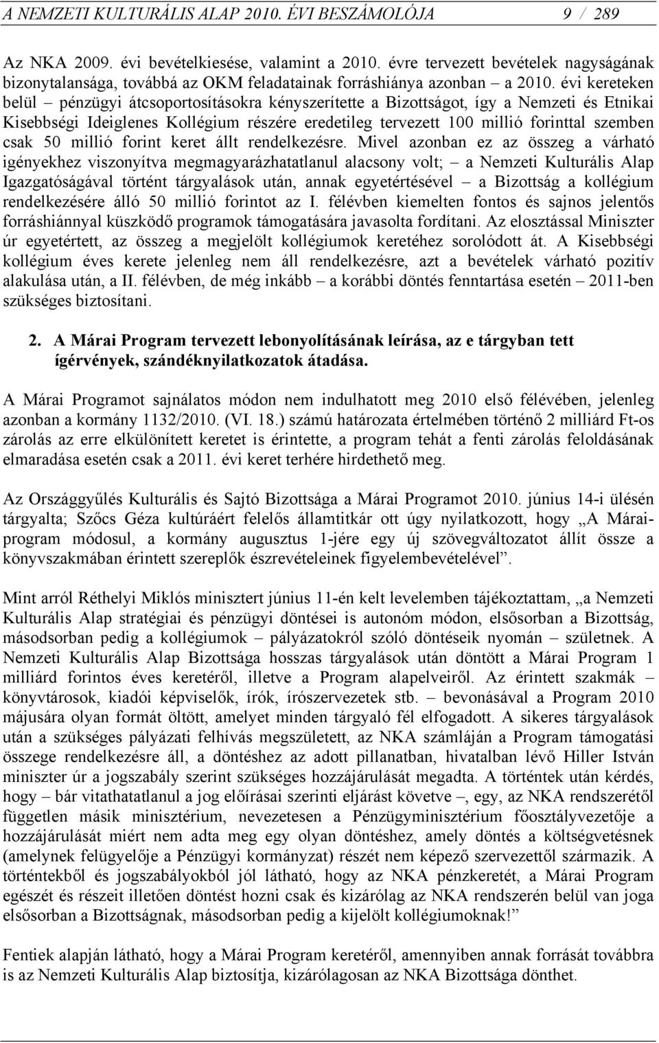 évi kereteken belül pénzügyi átcsoportosításokra kényszerítette a Bizottságot, így a Nemzeti és Etnikai Kisebbségi Ideiglenes Kollégium részére eredetileg tervezett 100 millió forinttal szemben csak