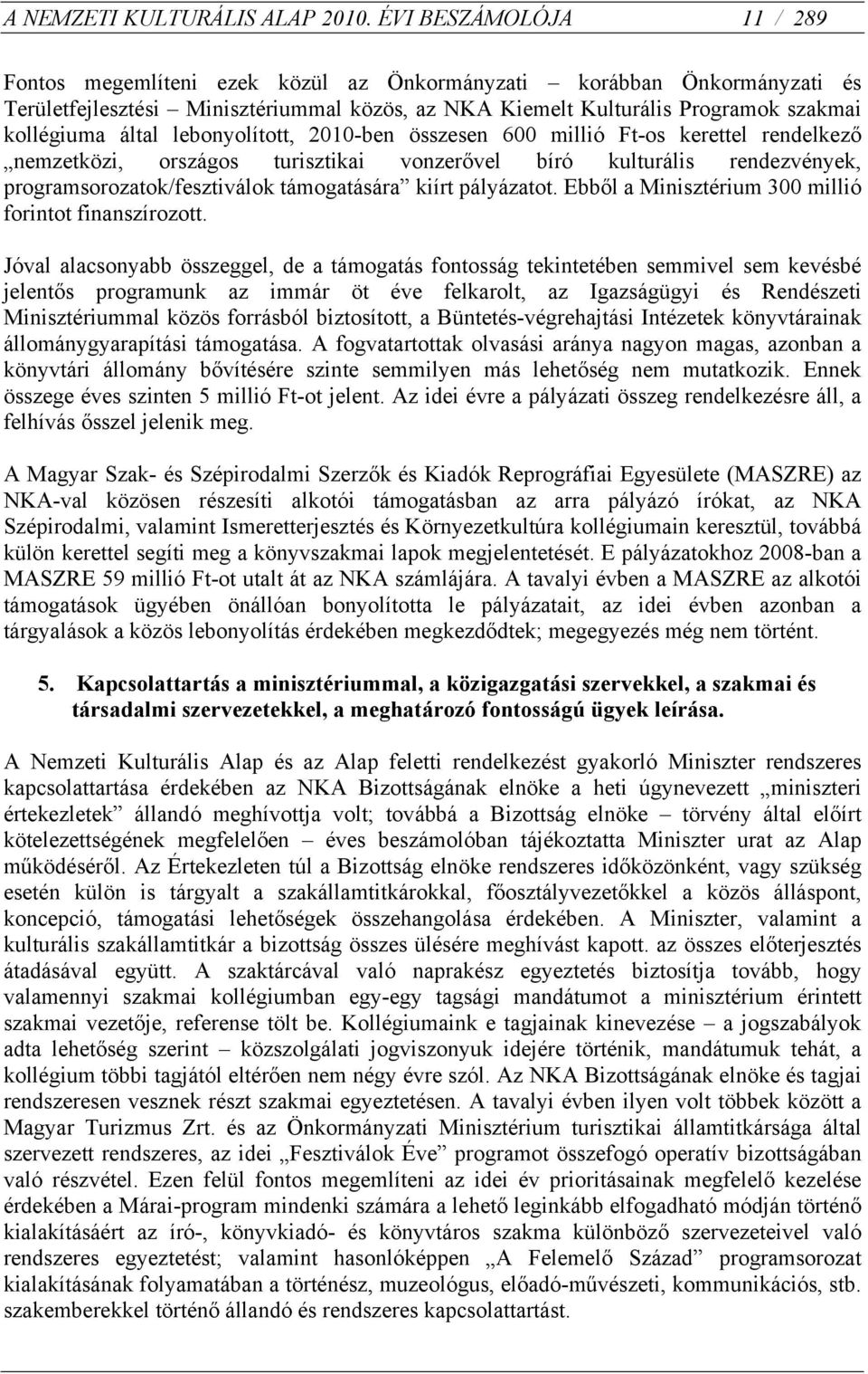által lebonyolított, 2010-ben összesen 600 millió Ft-os kerettel rendelkező nemzetközi, országos turisztikai vonzerővel bíró kulturális rendezvények, programsorozatok/fesztiválok támogatására kiírt