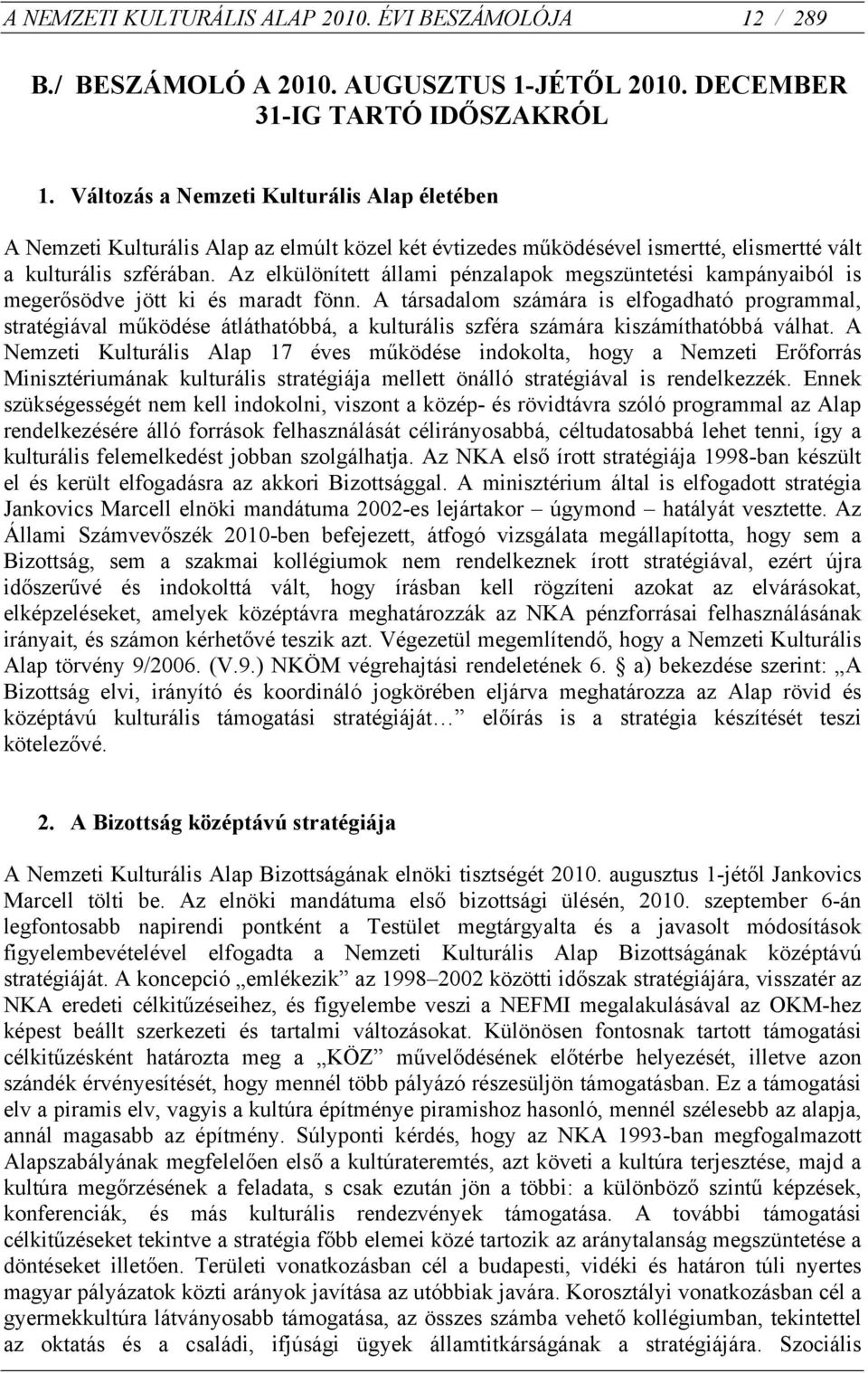 Az elkülönített állami pénzalapok megszüntetési kampányaiból is megerősödve jött ki és maradt fönn.