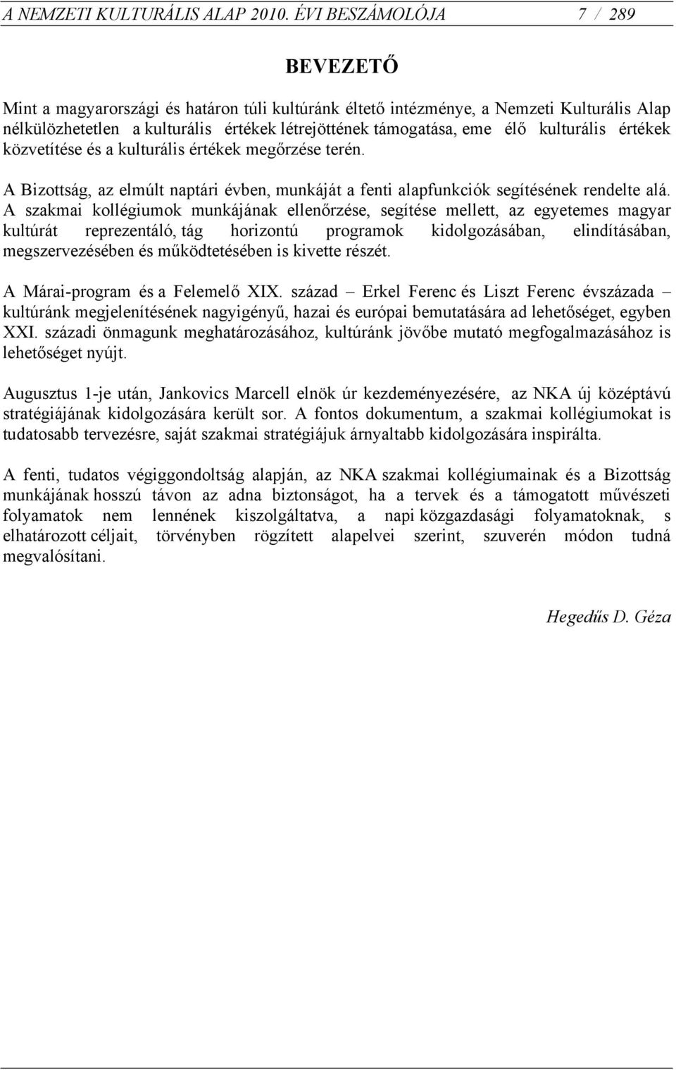 kulturális értékek közvetítése és a kulturális értékek megőrzése terén. A Bizottság, az elmúlt naptári évben, munkáját a fenti alapfunkciók segítésének rendelte alá.