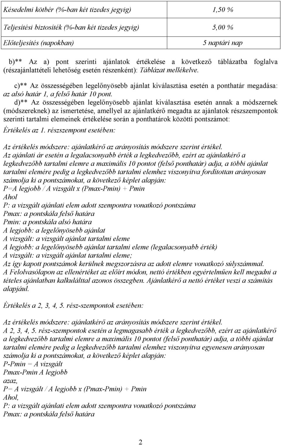 c)** Az összességében legelőnyösebb ajánlat kiválasztása esetén a ponthatár megadása: az alsó határ 1, a felső határ 10 pont.