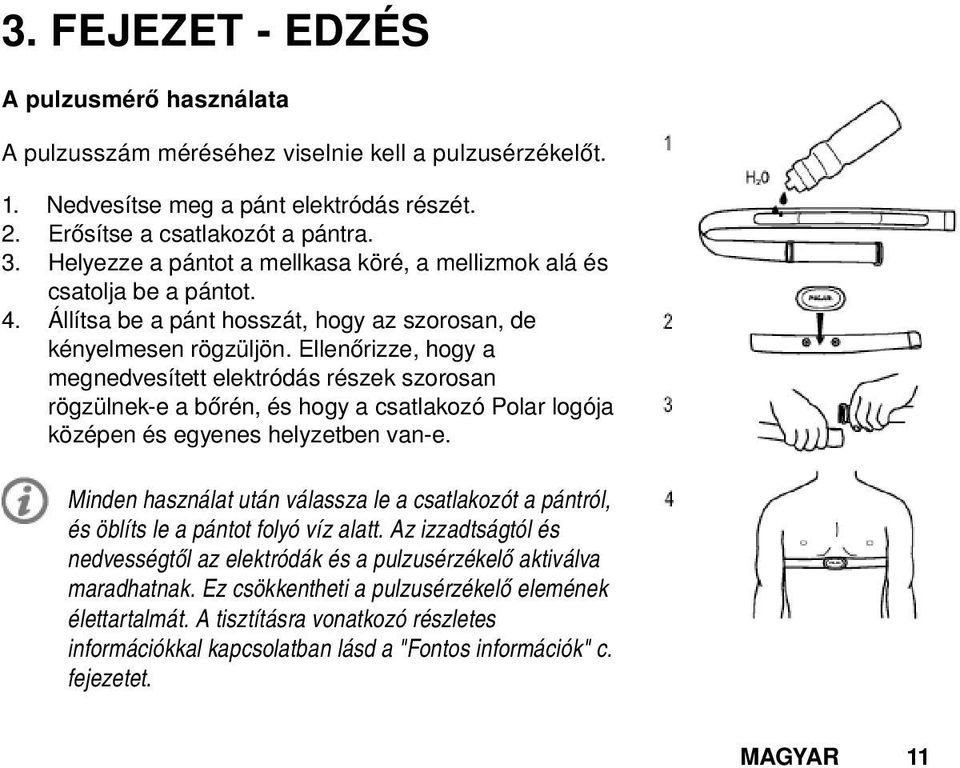 Ellenőrizze, hogy a megnedvesített elektródás részek szorosan rögzülnek-e a bőrén, és hogy a csatlakozó Polar logója középen és egyenes helyzetben van-e.