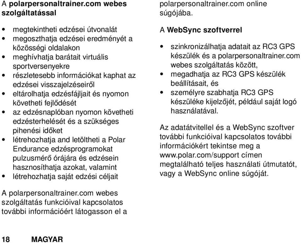 edzései visszajelzéseiről eltárolhatja edzésfájljait és nyomon követheti fejlődését az edzésnaplóban nyomon követheti edzésterhelését és a szükséges pihenési időket létrehozhatja and letöltheti a