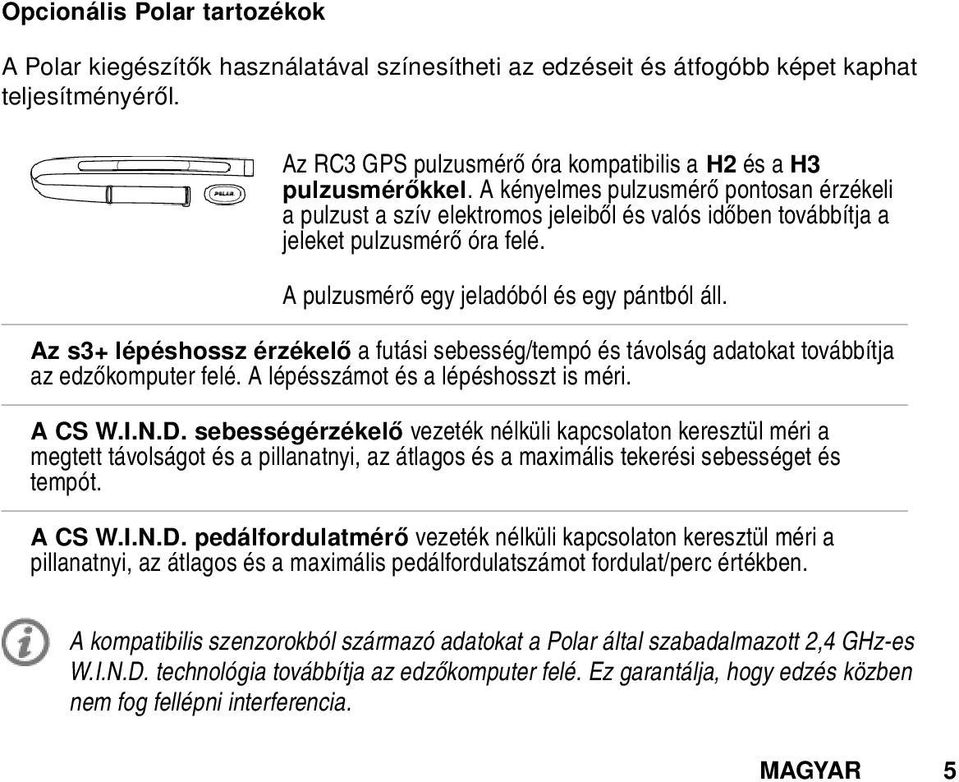 Az s3+ lépéshossz érzékelő a futási sebesség/tempó és távolság adatokat továbbítja az edzőkomputer felé. A lépésszámot és a lépéshosszt is méri. A CS W.I.N.D.