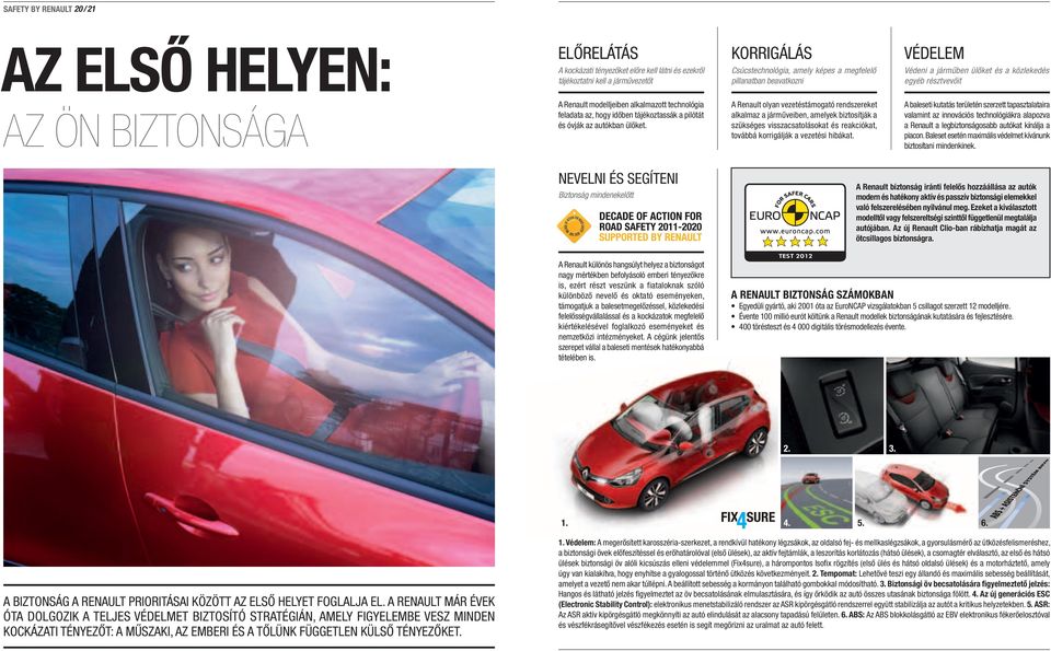 autókban ülőket. A Renault olyan vezetéstámogató rendszereket alkalmaz a járműveiben, amelyek biztosítják a szükséges visszacsatolásokat és reakciókat, továbbá korrigálják a vezetési hibákat.