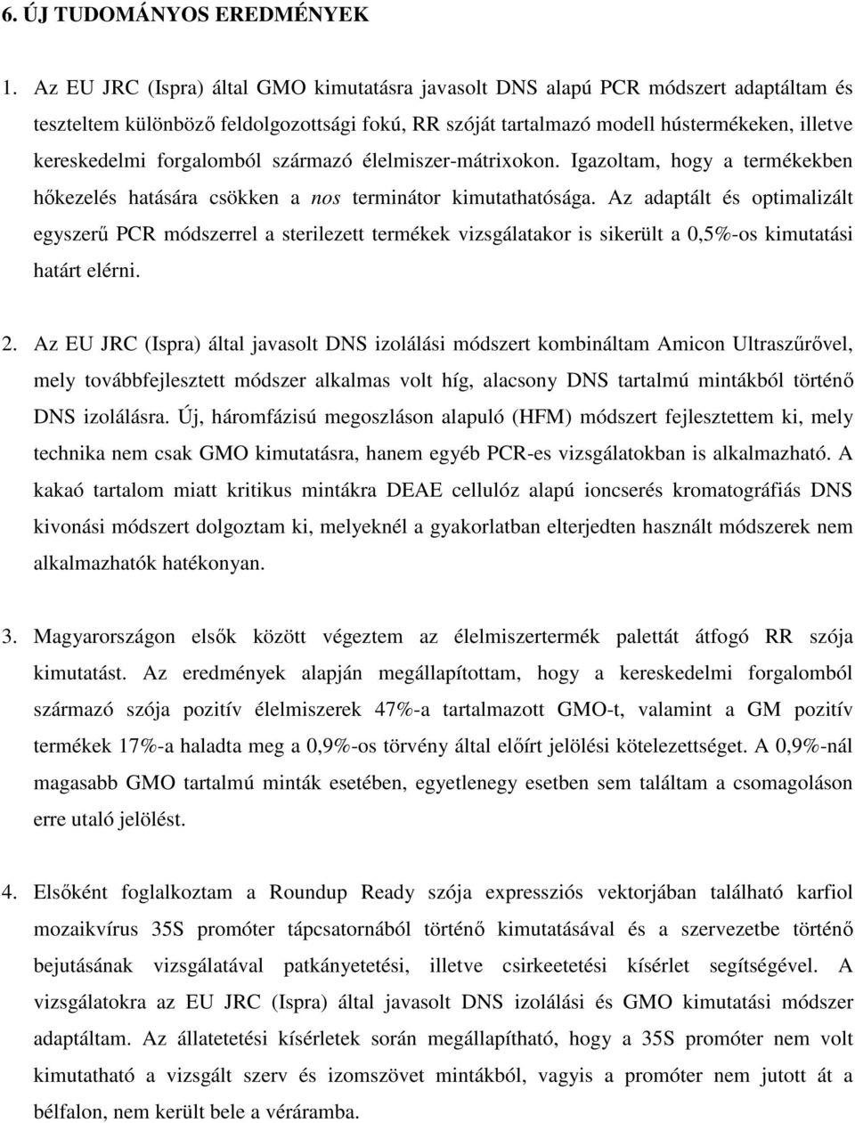 forgalomból származó élelmiszer-mátrixokon. Igazoltam, hogy a termékekben hıkezelés hatására csökken a nos terminátor kimutathatósága.