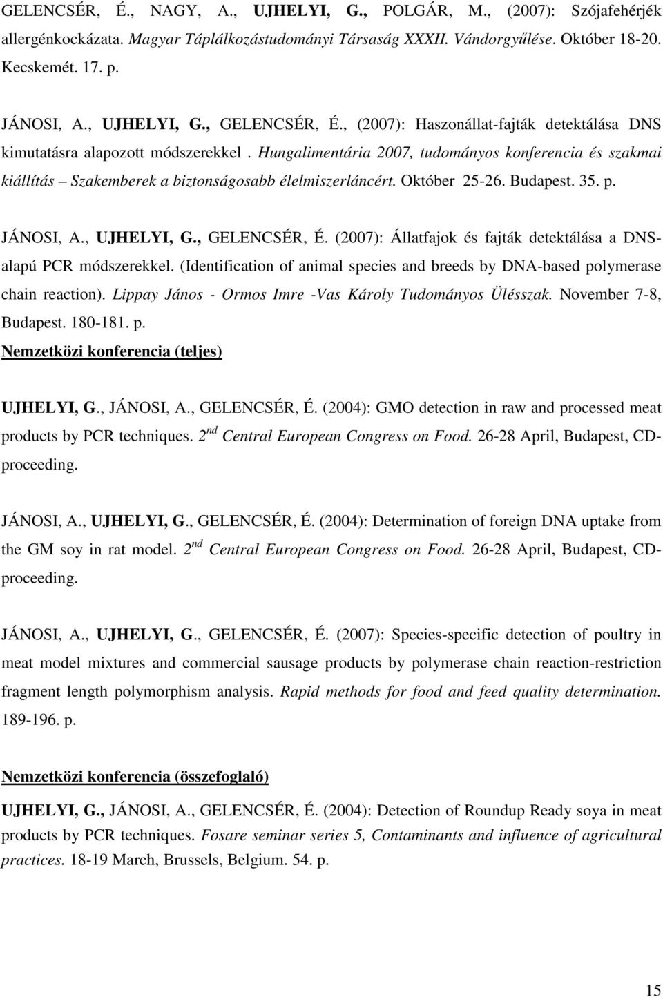 Hungalimentária 2007, tudományos konferencia és szakmai kiállítás Szakemberek a biztonságosabb élelmiszerláncért. Október 25-26. Budapest. 35. p. JÁNOSI, A., UJHELYI, G., GELENCSÉR, É.