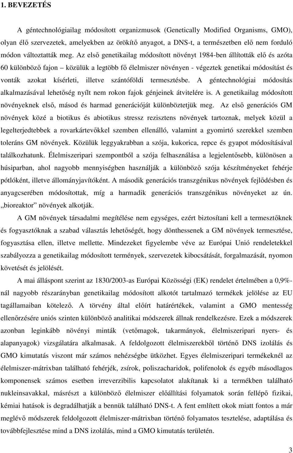 Az elsı genetikailag módosított növényt 1984-ben állították elı és azóta 60 különbözı fajon közülük a legtöbb fı élelmiszer növényen - végeztek genetikai módosítást és vonták azokat kísérleti,