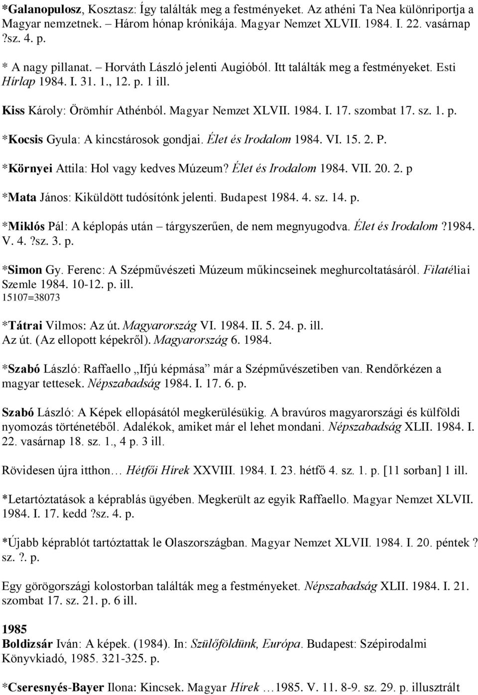 szombat 17. sz. 1. p. *Kocsis Gyula: A kincstárosok gondjai. Élet és Irodalom 1984. VI. 15. 2. P. *Környei Attila: Hol vagy kedves Múzeum? Élet és Irodalom 1984. VII. 20. 2. p *Mata János: Kiküldött tudósítónk jelenti.