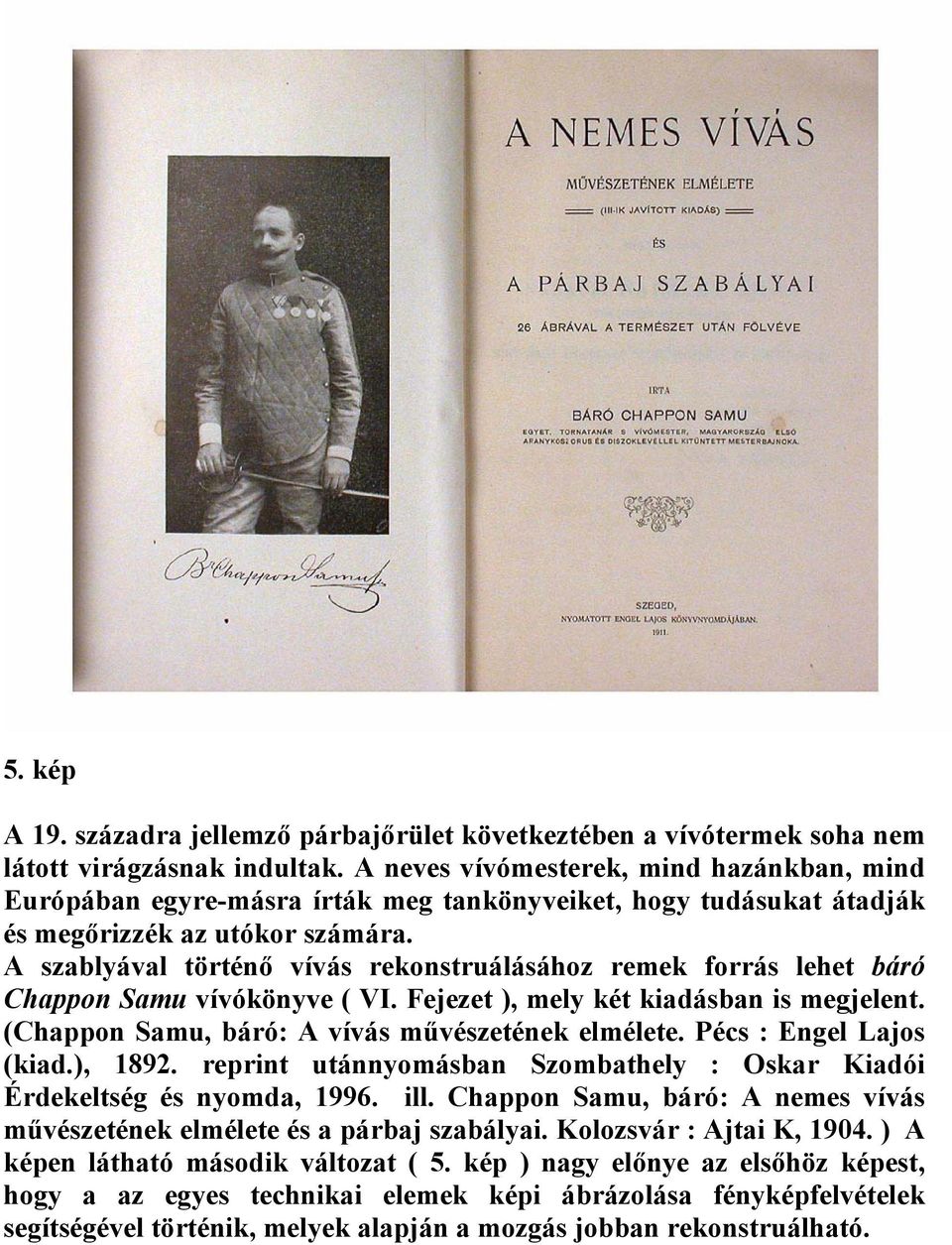 A szablyával történő vívás rekonstruálásához remek forrás lehet báró Chappon Samu vívókönyve ( VI. Fejezet ), mely két kiadásban is megjelent. (Chappon Samu, báró: A vívás művészetének elmélete.