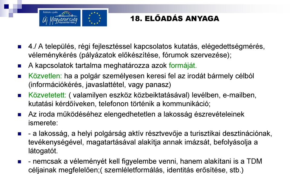 kérdőíveken, telefonon történik a kommunikáció; Az iroda működéséhez elengedhetetlen a lakosság észrevételeinek ismerete: - a lakosság, a helyi polgárság aktív résztvevője a turisztikai