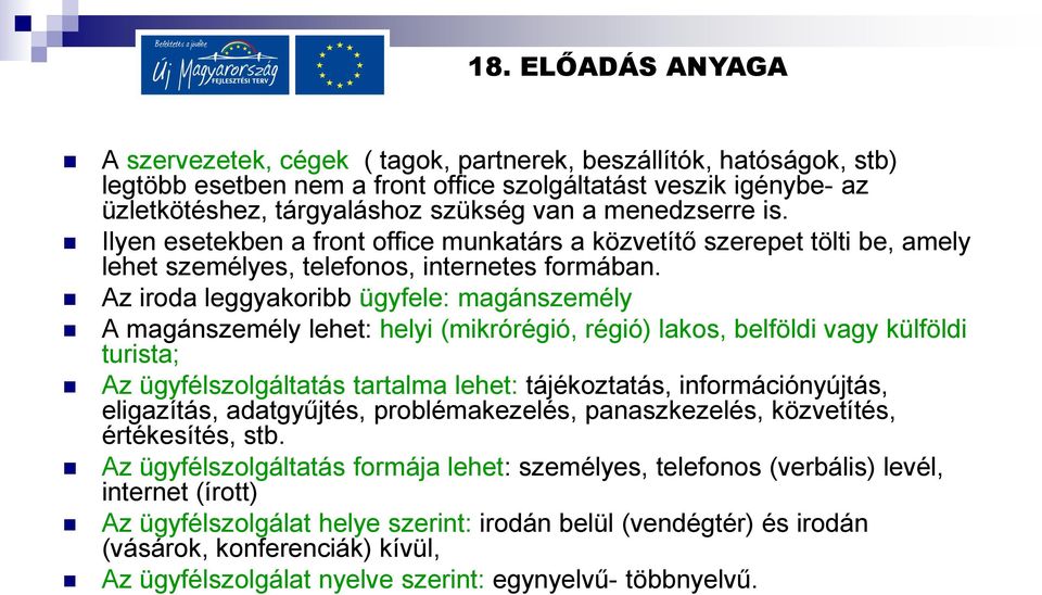 Az iroda leggyakoribb ügyfele: magánszemély A magánszemély lehet: helyi (mikrórégió, régió) lakos, belföldi vagy külföldi turista; Az ügyfélszolgáltatás tartalma lehet: tájékoztatás,