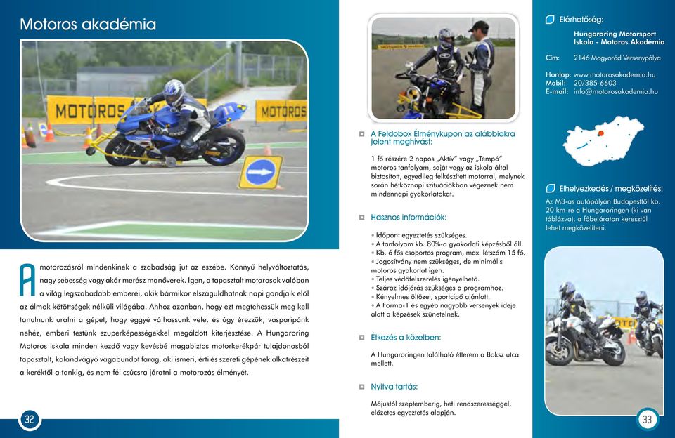 Igen, a tapasztalt motorosok valóban a világ legszabadabb emberei, akik bármikor elszáguldhatnak napi gondjaik elôl az álmok kötöttségek nélküli világába.