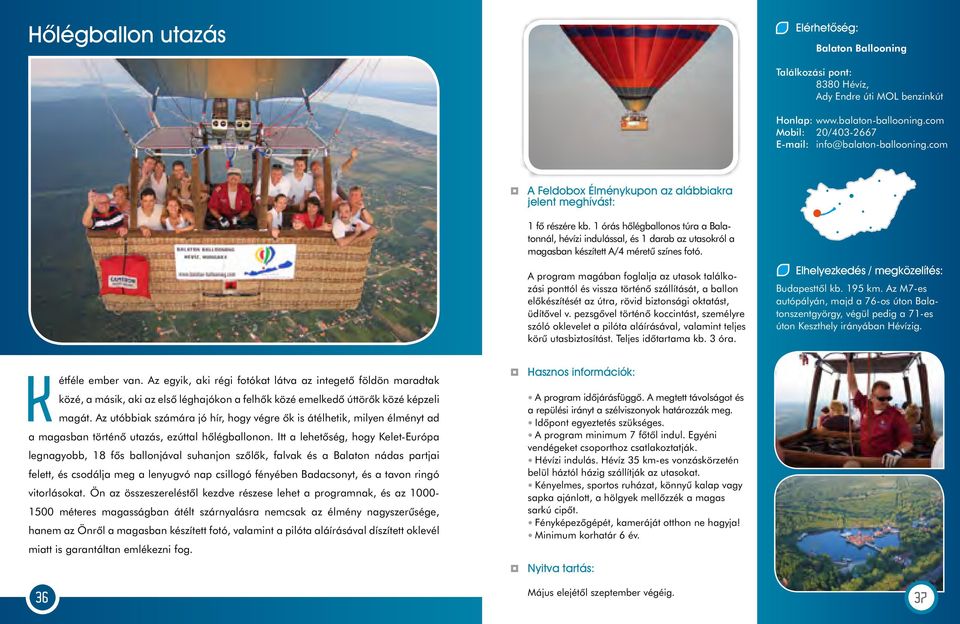 A program magában foglalja az utasok találkozási ponttól és vissza történô szállítását, a ballon elôkészítését az útra, rövid biztonsági oktatást, üdítôvel v.