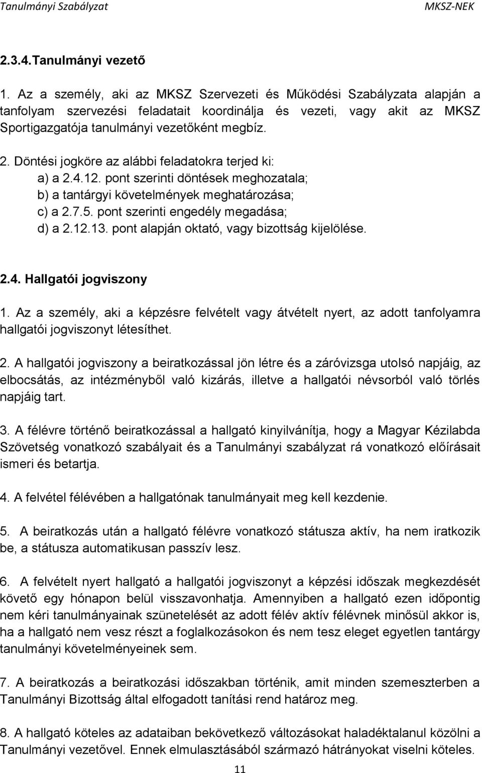 Döntési jogköre az alábbi feladatokra terjed ki: a) a 2.4.12. pont szerinti döntések meghozatala; b) a tantárgyi követelmények meghatározása; c) a 2.7.5. pont szerinti engedély megadása; d) a 2.12.13.