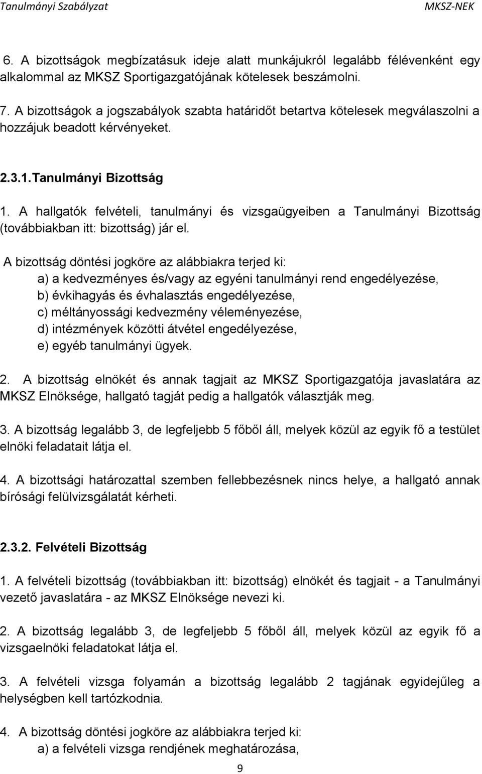 A hallgatók felvételi, tanulmányi és vizsgaügyeiben a Tanulmányi Bizottság (továbbiakban itt: bizottság) jár el.