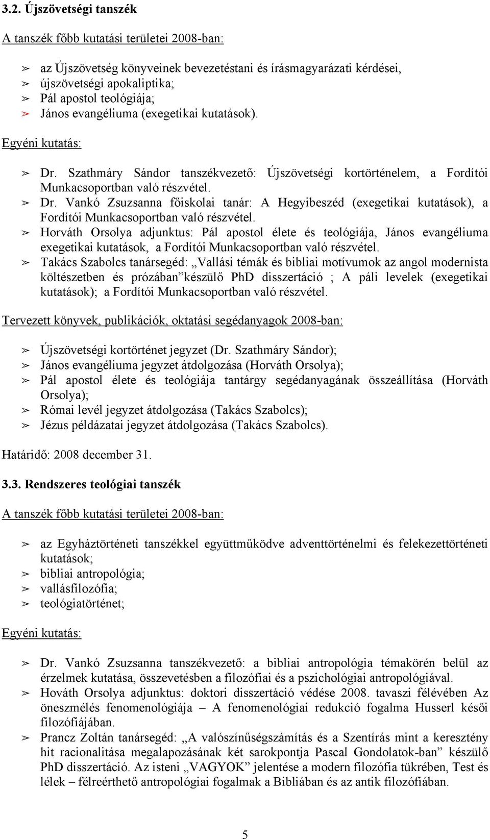 Vankó Zsuzsanna főiskolai tanár: A Hegyibeszéd (exegetikai kutatások), a Fordítói Munkacsoportban való részvétel.