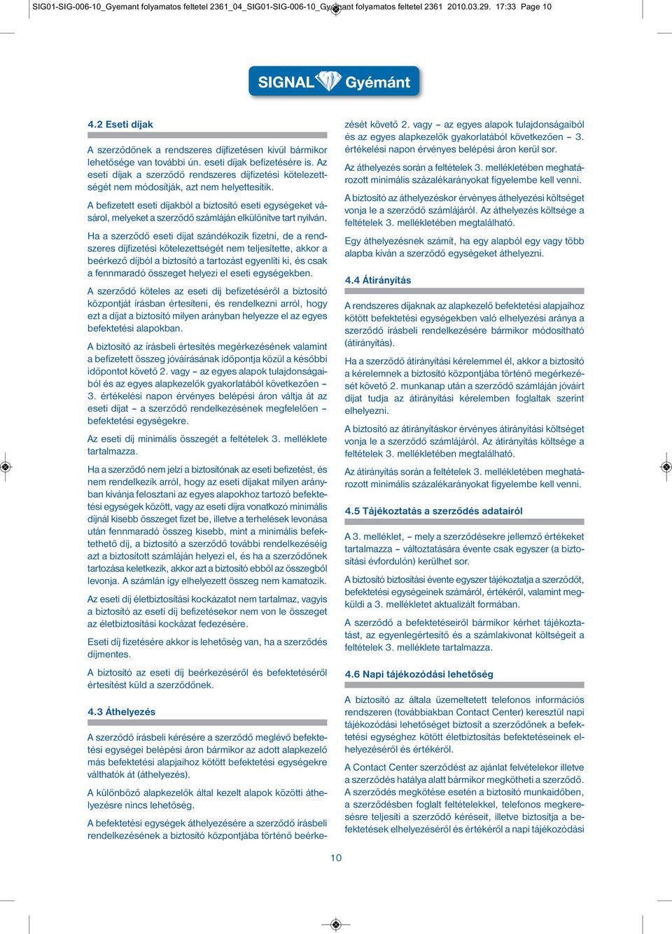 Az eseti díjak a szerződő rendszeres díjfizetési kötelezett - ségét nem módosítják, azt nem helyettesítik.