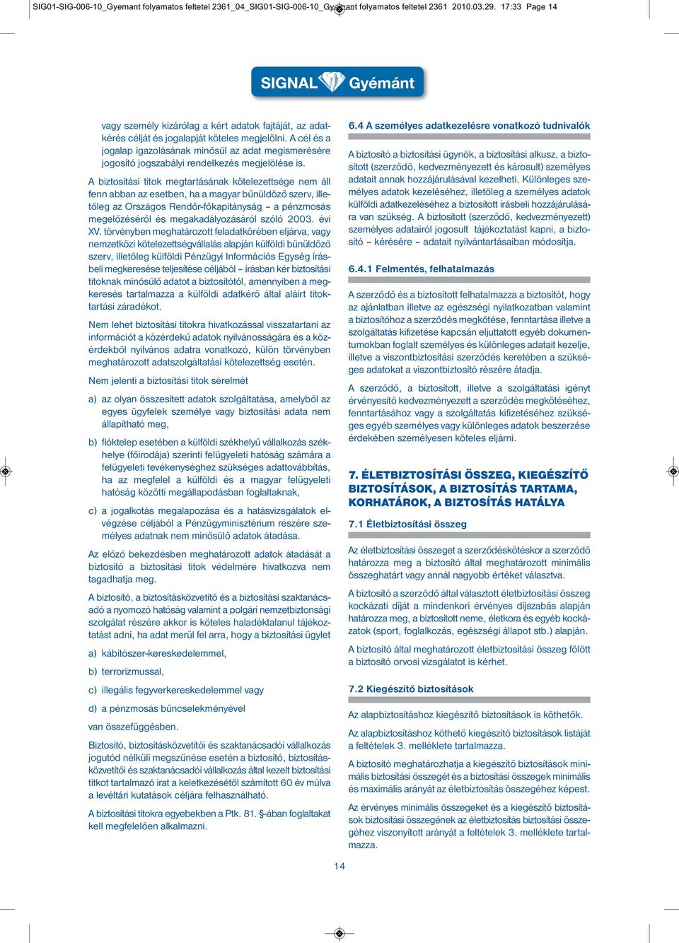 A cél és a jogalap igazolásának minősül az adat megismerésére jogosító jogszabályi rendelkezés megjelölése is.