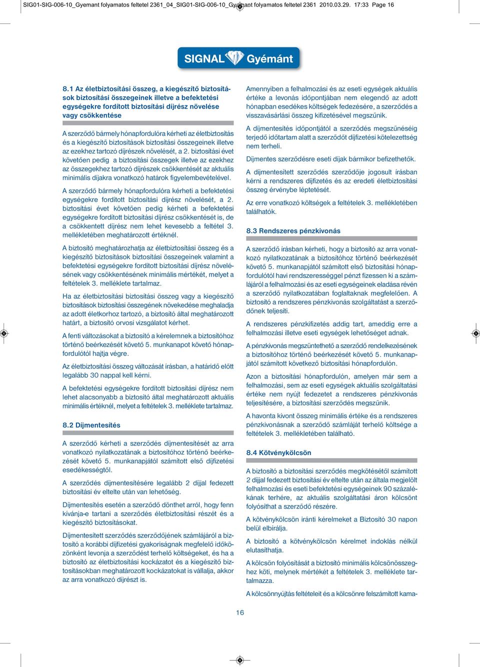 hónapfordulóra kérheti az életbiztosítás és a kiegészítő biztosítások biztosítási összegeinek illetve az ezekhez tartozó díjrészek növelését, a 2.