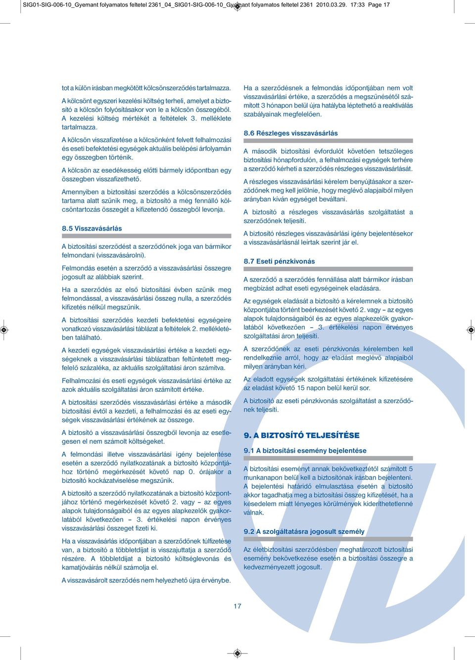A kölcsön visszafizetése a kölcsönként felvett felhalmo zá si és eseti befektetési egységek aktuális belépési árfolyamán egy összegben történik.