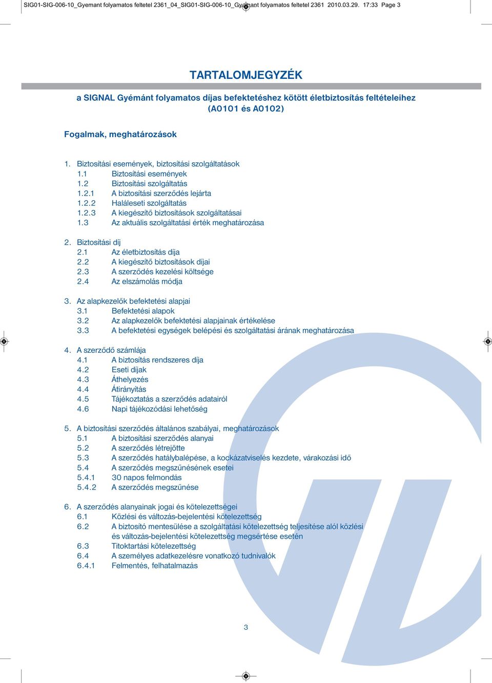Biztosítási események, biztosítási szolgáltatások 1.1 Biztosítási események 1.2 Biztosítási szolgáltatás 1.2.1 A biztosítási szerződés lejárta 1.2.2 Haláleseti szolgáltatás 1.2.3 A kiegészítő biztosítások szolgáltatásai 1.