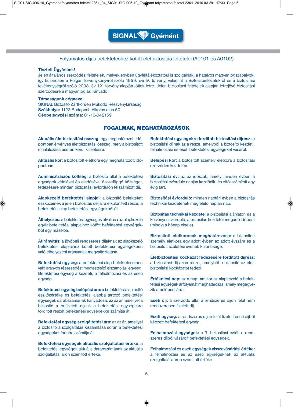 Jelen általános szerződési feltételek, melyek egyben ügyféltájékoztatóul is szolgálnak, a hatályos magyar jogszabályok, így különösen a Polgári törvénykönyvről szóló 1959. évi IV.