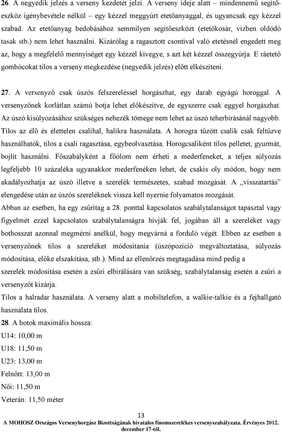 Kizárólag a ragasztott csontival való etetésnél engedett meg az, hogy a megfelelő mennyiséget egy kézzel kivegye, s azt két kézzel összegyúrja.