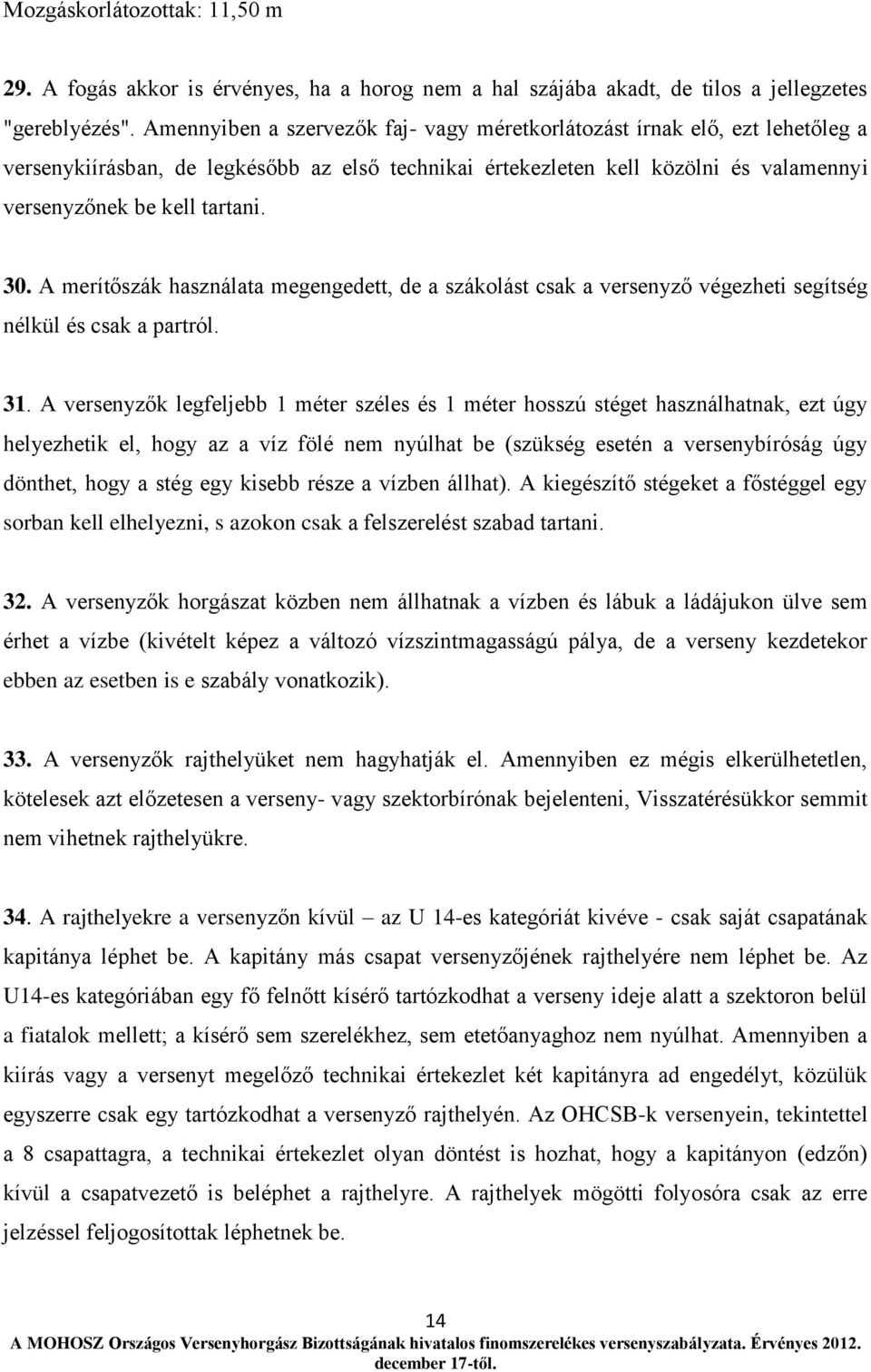 A merítőszák használata megengedett, de a szákolást csak a versenyző végezheti segítség nélkül és csak a partról. 31.