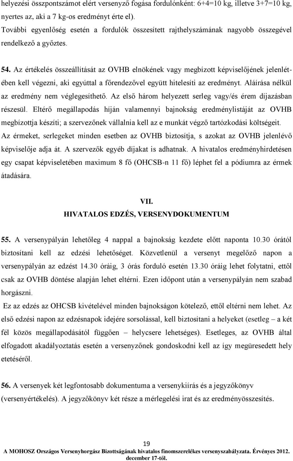 Az értékelés összeállítását az OVHB elnökének vagy megbízott képviselőjének jelenlétében kell végezni, aki egyúttal a főrendezővel együtt hitelesíti az eredményt.