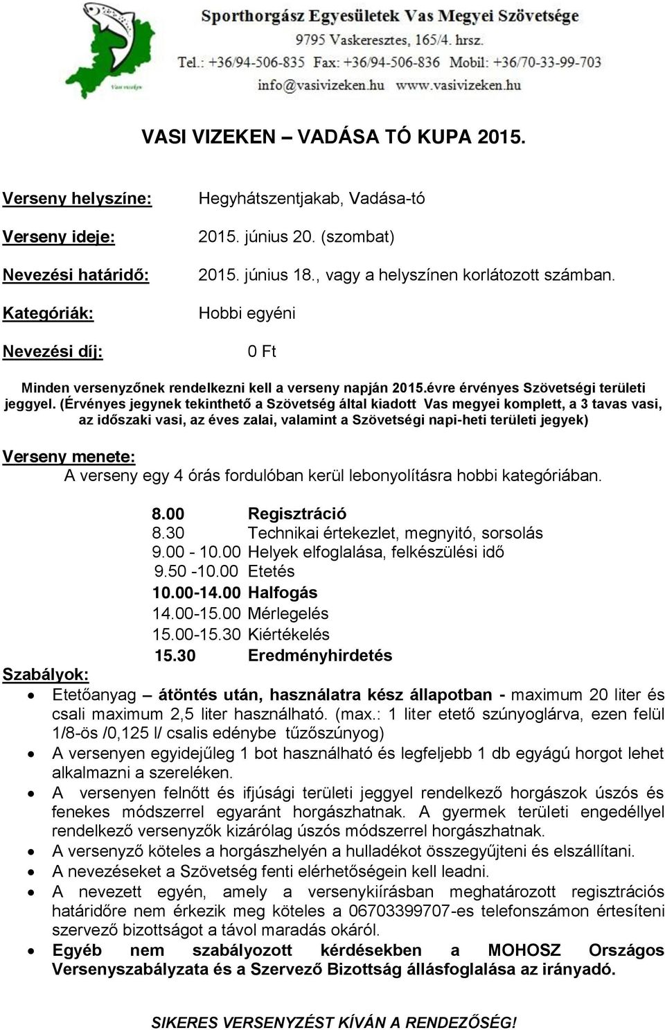 (Érvényes jegynek tekinthető a Szövetség által kiadott Vas megyei komplett, a 3 tavas vasi, az időszaki vasi, az éves zalai, valamint a Szövetségi napi-heti területi jegyek) Verseny menete: A verseny