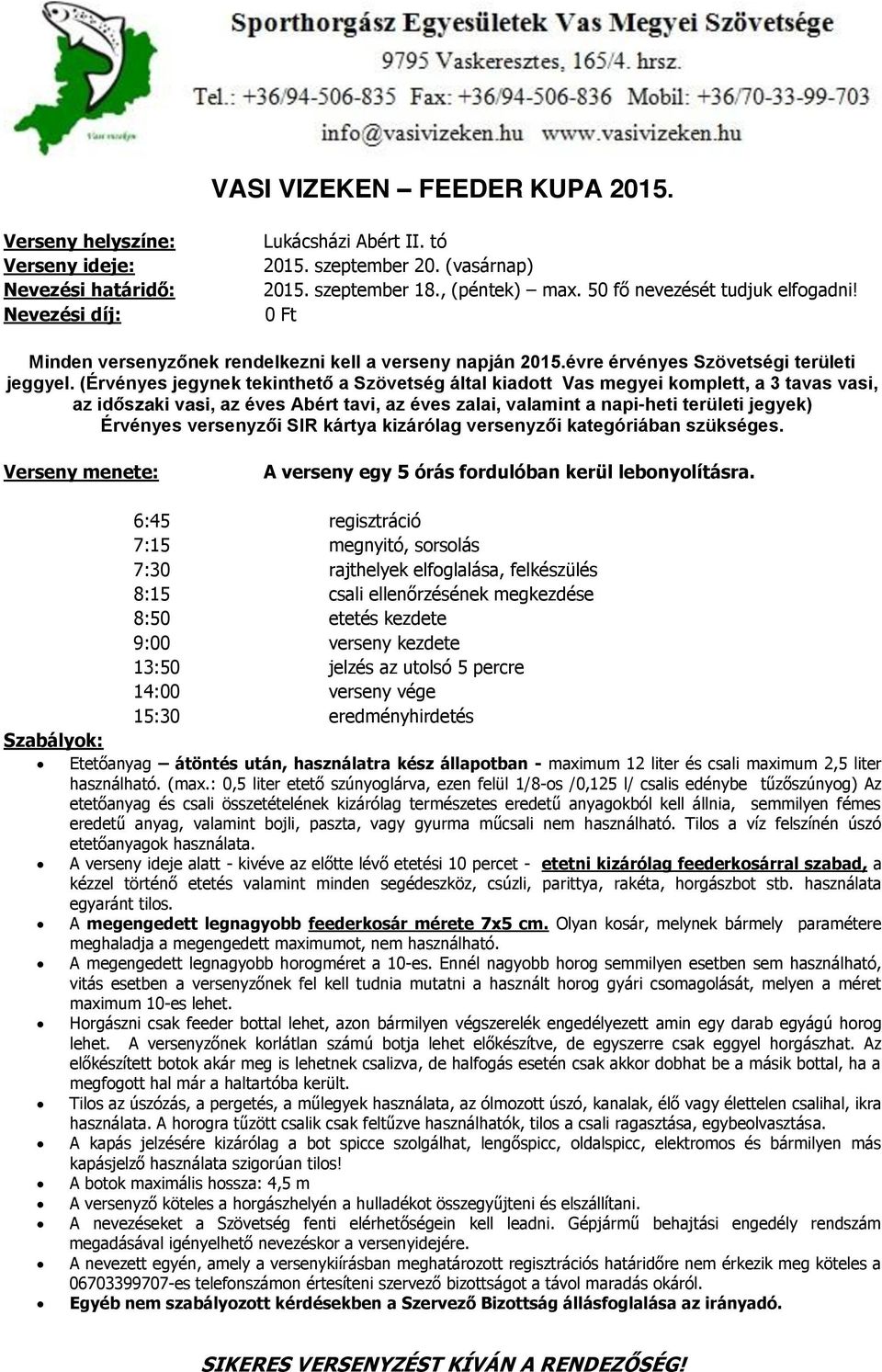 (Érvényes jegynek tekinthető a Szövetség által kiadott Vas megyei komplett, a 3 tavas vasi, az időszaki vasi, az éves Abért tavi, az éves zalai, valamint a napi-heti területi jegyek) Érvényes