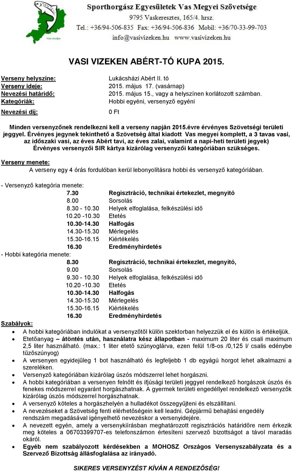 Érvényes jegynek tekinthető a Szövetség által kiadott Vas megyei komplett, a 3 tavas vasi, az időszaki vasi, az éves Abért tavi, az éves zalai, valamint a napi-heti területi jegyek) Érvényes