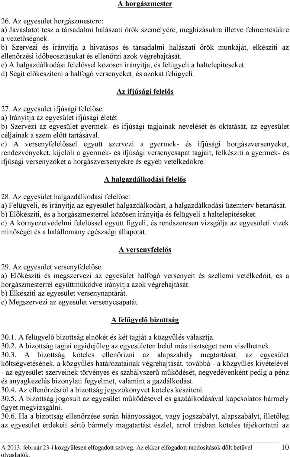 c) A halgazdálkodási felelőssel közösen irányítja, és felügyeli a haltelepítéseket. d) Segít előkészíteni a halfogó versenyeket, és azokat felügyeli. Az ifjúsági felelős 27.