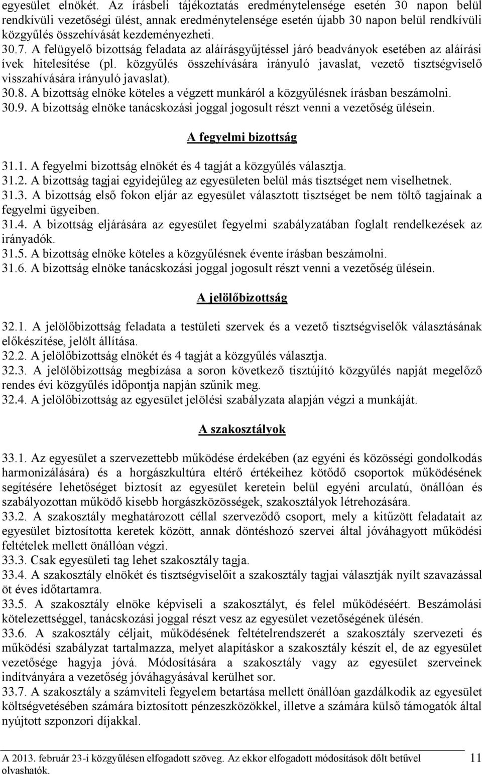 A felügyelő bizottság feladata az aláírásgyűjtéssel járó beadványok esetében az aláírási ívek hitelesítése (pl.