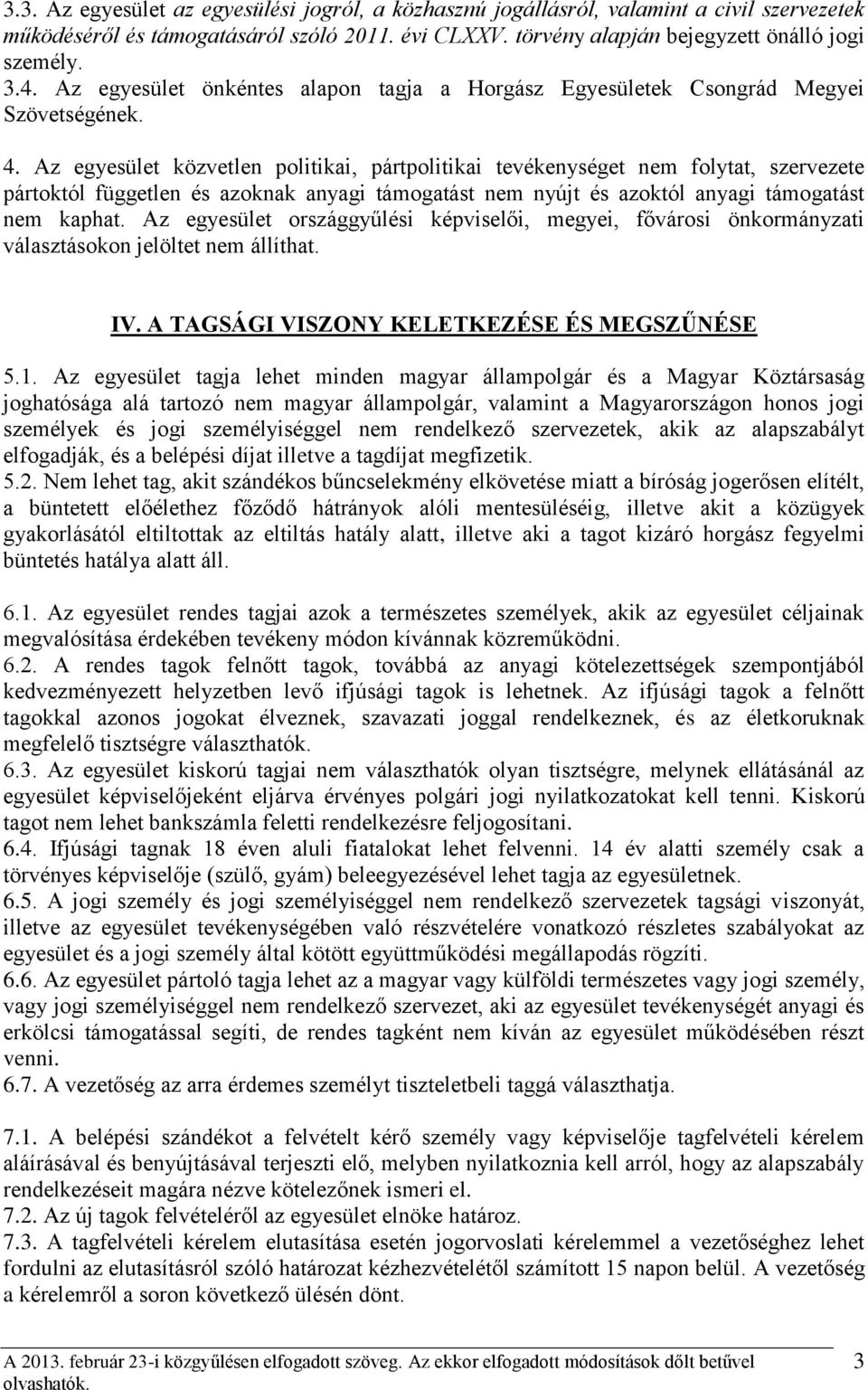 Az egyesület közvetlen politikai, pártpolitikai tevékenységet nem folytat, szervezete pártoktól független és azoknak anyagi támogatást nem nyújt és azoktól anyagi támogatást nem kaphat.